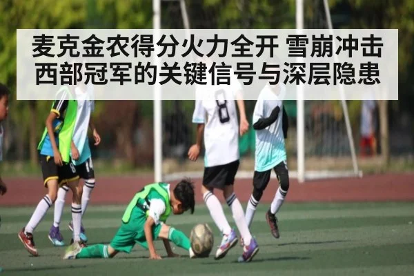 麦克金农得分火力全开 雪崩冲击西部冠军的关键信号与深层隐患