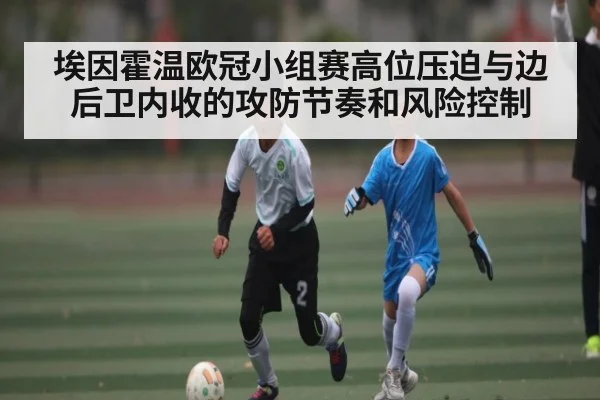 埃因霍温欧冠小组赛高位压迫与边后卫内收的攻防节奏和风险控制